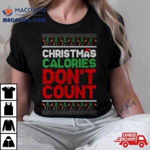 Christmas Calories Don T Count Ugly Xmas Tshirt