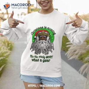 christmas is coming shirt sweatshirt