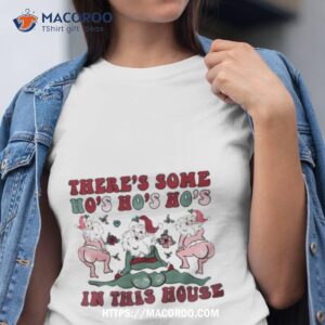 Christmas There’s Some Ho Ho Ho’s In This House Shirt