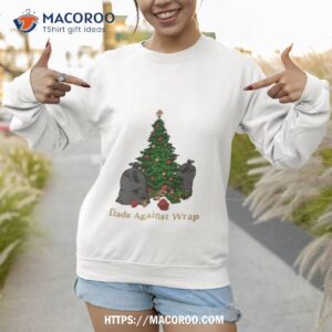 christmas tree dads against wrap t shirt sweatshirt 1