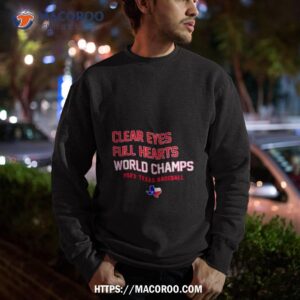 clear eyes full hearts world champs 2023 texas baseball shirt sweatshirt