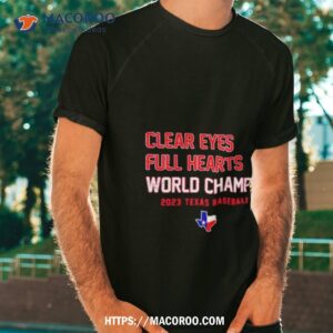 clear eyes full hearts world champs 2023 texas baseball shirt tshirt