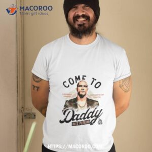 Come To Daddy Alex Pereira Shirt