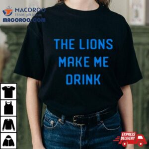 Company Merch The Lions Make Me Drink T Shirt