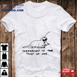 Comparison Is The Thief Of Joy Tshirt