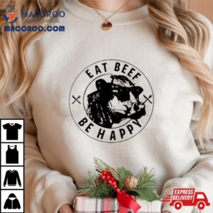 Cow Eat Beef Be Happy Tshirt