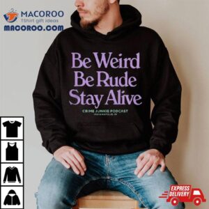 Crime Junkie Podcast Be Weird Be Rude Stay Alive Tshirt