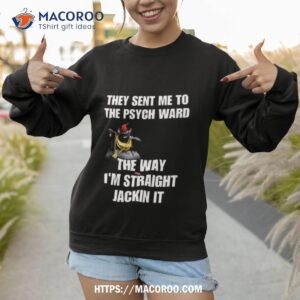 Cringeytees They Sent Me To The Psych Ward The Way I M Straight Jackin I Sweatshirt 1