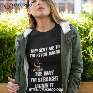 Cringeytees They Sent Me To The Psych Ward The Way I M Straight Jackin I Tshirt 4