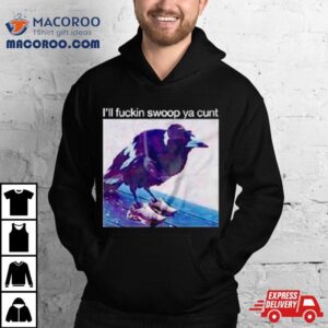 Crow I’ll Fuckin Swoop Ya Cunt Shirt
