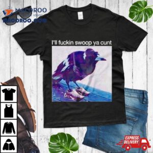 Crow I Ll Fuckin Swoop Ya Cun Tshirt