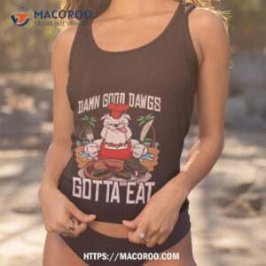 Damn Good Dawgs Ga Gotta Eat T Shirt