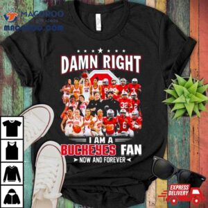 Damn Right I Am A Ohio State Buckeyes Women S Basketball And Football Fan New And Forever Tshirt