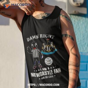 Damn Right Newcastle United I Am A Newcastle Fan Win Or Lose Shirt 3 damn right newcastle united i am a newcastle fan win or lose shirt tank top 1
