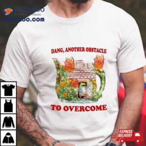 Dang Another Obstacle To Overcome T Shirt