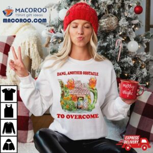 Dang Another Obstacle To Overcome Tshirt