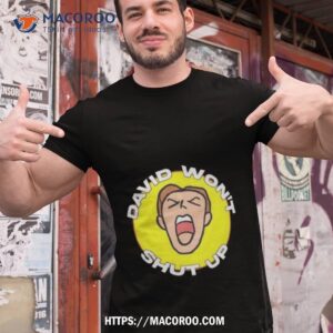David Won’t Shut Up T Shirt