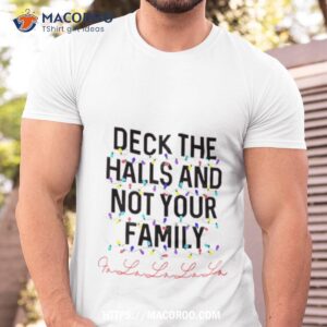 Deck The Halls And Not Your Family Christmas Fa La La La La Shirt