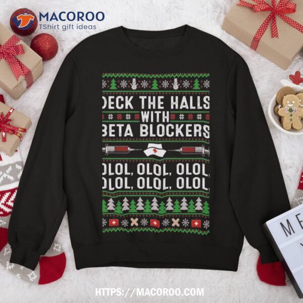 Deck The Halls With Beta Blockers Olol Ugly Nurse Christmas Sweatshirt