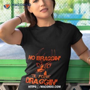 Deer No Braggin Til You Re Draggin Tshirt 1