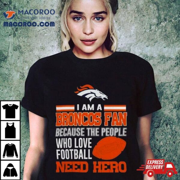 Denver Broncos Fan Because The People Who Love Football Need Her 2023 Shirt