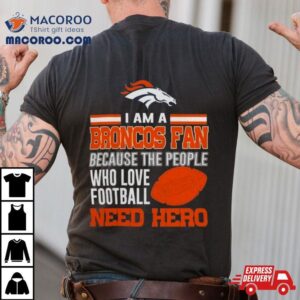 Denver Broncos Fan Because The People Who Love Football Need Her Tshirt