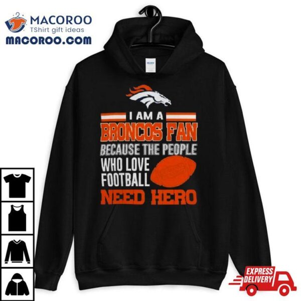 Denver Broncos Fan Because The People Who Love Football Need Her 2023 Shirt