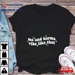 Diego Diegohxnrique Me And Karma Vibe Like That Tshirt