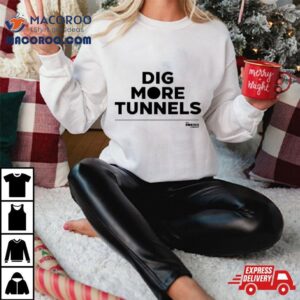 Dig More Tunnels Tshirt