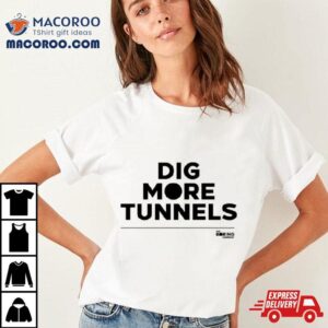 Dig More Tunnels Tshirt
