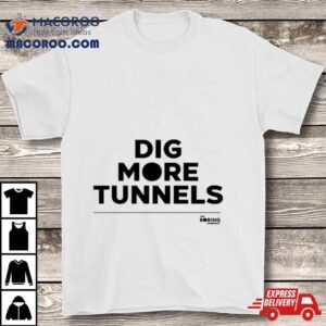 Dig More Tunnels Tshirt