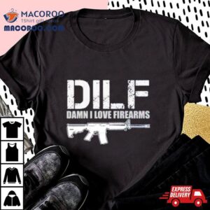 Dilf Damn I Love Firearms Shirt