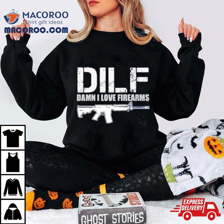 Dilf Damn I Love Firearms Shirt Dilf Damn I Love Firearms Shirt