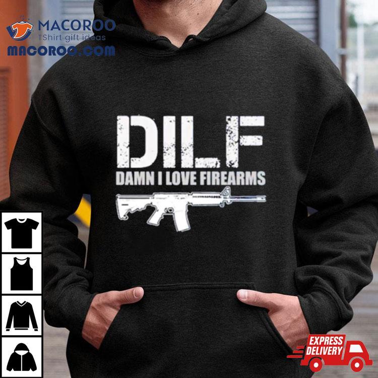 Dilf Damn I Love Firearms Shirt Dilf Damn I Love Firearms Shirt