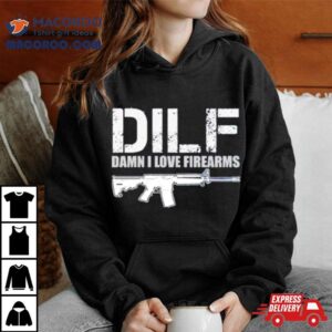 Dilf Damn I Love Firearms Shirt 4 Dilf Damn I Love Firearms Tshirt