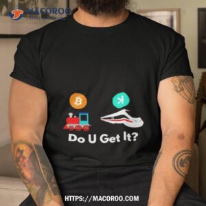 Do You Get I Tshirt