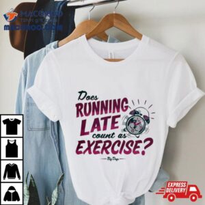 Does Running Late Count As Exercise Big Days T Shirt