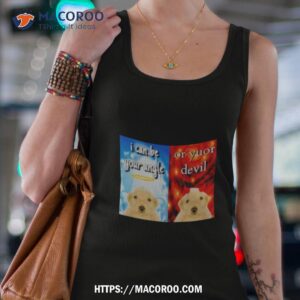 dog i can be your angle or yuor devil shirt tank top 4