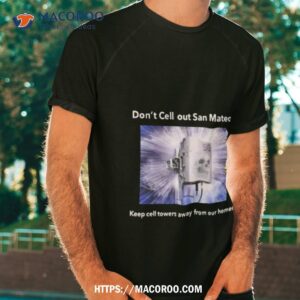 Don’t Cell Out San Mateo Keep Cell Towers Away From Our Homes Shirt
