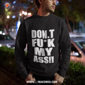 Don T Fuck My Ass Sweatshirt