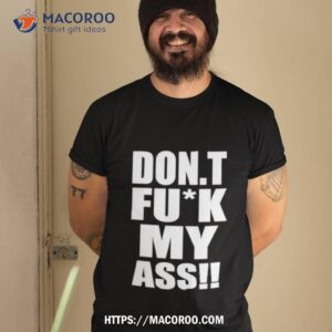 Don’t Fuck My Ass Shirt