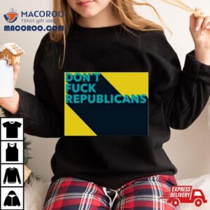 Don T Fuck Republicans Tshirt