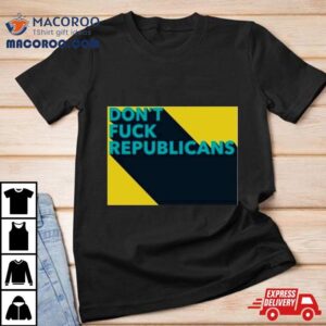 Don T Fuck Republicans Tshirt