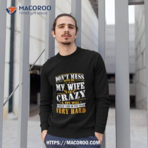 Don’t Mess With Me My Wife Is Crazy And She Will Punch You In The Face Very Hard Shirt 2 don t mess with me my wife is crazy and she will punch you in the face very hard sweatshirt 1
