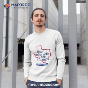 Don’t Mess With The Champs 2023 World Champions Texas Rangers T Shirt 2 don t mess with the champs 2023 world champions texas rangers t shirt sweatshirt 1