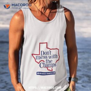 Don’t Mess With The Champs 2023 World Champions Texas Rangers T Shirt 3 don t mess with the champs 2023 world champions texas rangers t shirt tank top