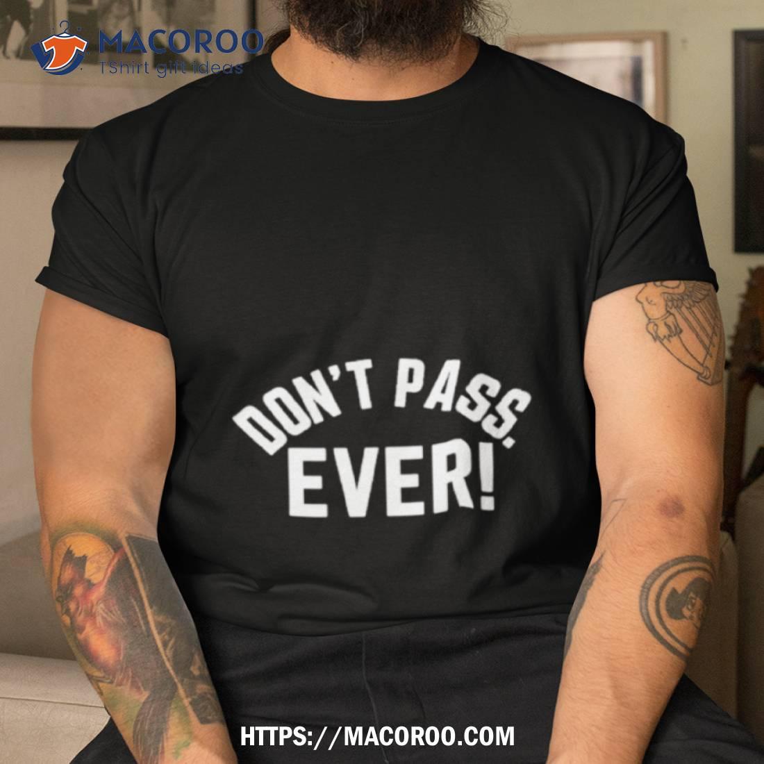Don’t Pass Ever Shirt Don’t Pass Ever Shirt