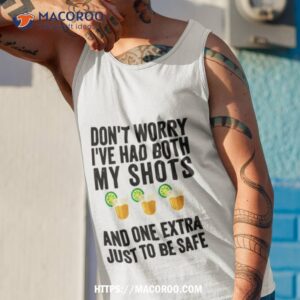 Don T Worry I Ve Had Both My Shots And One Extra Just To Be Safe Tequila Tank Top 1