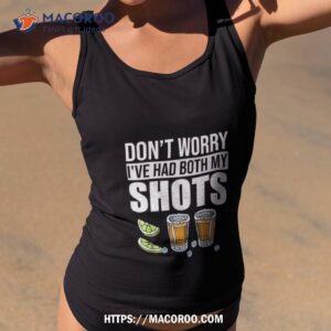 Don’t Worry I’ve Had Both My Shots Funny Tequila Vaccine Shirt
