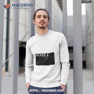 drake is singing on stage shirt sweatshirt 1